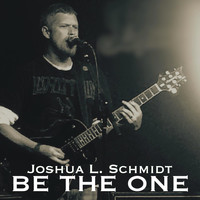 Joshua L. Schmidt - Be the One
