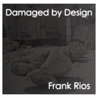 Frank Rios - Damaged by Design