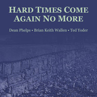 Dean Phelps - Hard Times Come Again No More (feat. Brian Keith Wallen & Ted Yoder)
