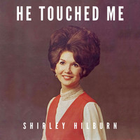 Shirley Hilburn / - He Touched Me