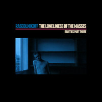 Rascolnikoff - The Loneliness Of The Masses, Rarities Part Three
