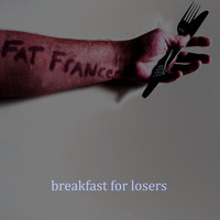Fat Frances / - Breakfast for Losers
