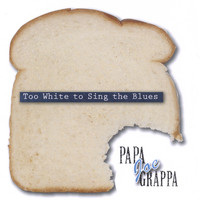 Papa Joe Grappa - Too White to Sing the Blues