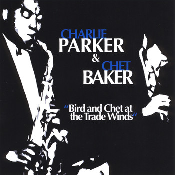 Charlie Parker & Chet Baker - Bird and Chet at the Trade Winds