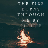 Allie B. - The Fire Burns Through Me