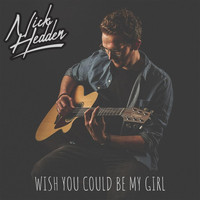 Nick Hedden - Wish You Could Be My Girl