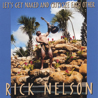 Rick Nelson - Let's Get Naked And Criticize Each Other