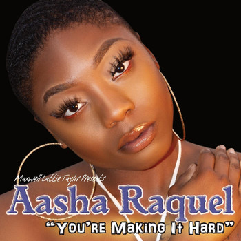 Aasha Raquel - You're Making It Hard (Maxwell Lattie Taylor Presents Aasha Raquel)