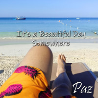 Paz - It's a Beautiful Day Somewhere