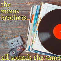 The Mixus Brothers - All Sounds the Same