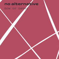 No Alternative - Now or Never