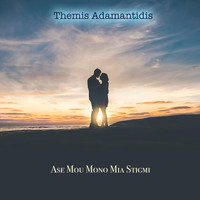 Themis Adamantidis - Ase Mou Mono Mia Stigmi