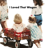 We All Shit - I Loved That Wagon (Explicit)