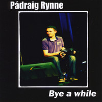 Pádraig Rynne - Bye A While