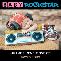 Baby Rockstar - Lullaby Renditions of Roy Orbison
