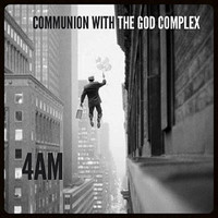 4AM - Communion with the God Complex (Explicit)