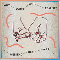 Weekend Debt - Why Don't You Realise?