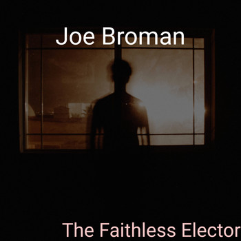 Joe Broman / - The Faithless Elector