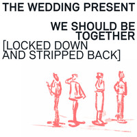 The Wedding Present - We Should Be Together (Locked Down and Stripped Back Version)