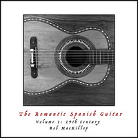 Rob MacKillop - The Romantic Spanish Guitar, Vol. 1: 19th Century