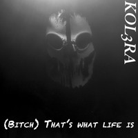 Kol3ra - (Bitch) That's What Life Is (Explicit)