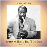 LOUIS JORDAN - You're My Meat / But I'll Be Back (All Tracks Remastered)