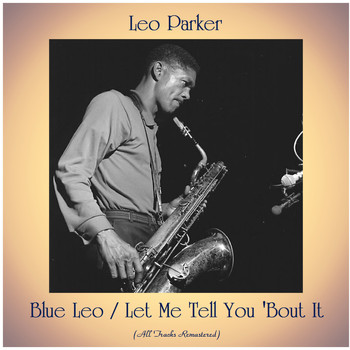 Leo Parker - Blue Leo / Let Me Tell You 'Bout It (All Tracks Remastered)