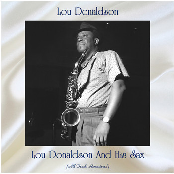 Lou Donaldson - Lou Donaldson And His Sax (All Tracks Remastered)