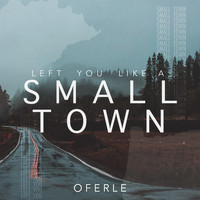 Oferle - Left You Like a Small Town