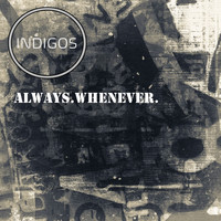 Indigos - Always. Whenever.