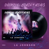 LA Johnson - OVERDUE: COMIN 4 MINE$