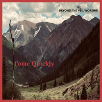 Beyond the Veil Worship - Come Quickly