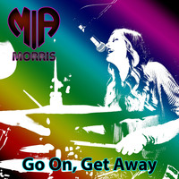 Mia Morris - Go On, Get Away