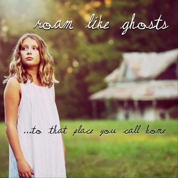 Roam Like Ghosts - To That Place You Call Home