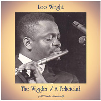 Leo Wright - The Wiggler / A Felicidad (All Tracks Remastered)