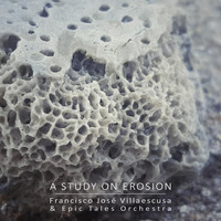 Francisco José Villaescusa & Epic Tales Orchestra - A Study on Erosion
