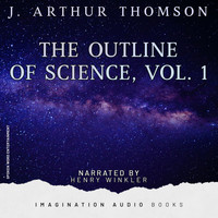 Imagination Audio Books - The Outline Of Science, Vol. 1 (J. Arthur Thomson)