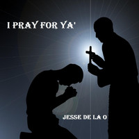 Jesse De La O - I Pray for Ya'