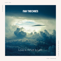 Fan Theories - Love Is What Is Left