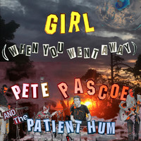 Pete Pascoe & The Patient Hum - Girl (When You Went Away)