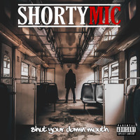 Shorty Mic - Shut Your Damn Mouth (Explicit)
