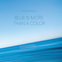 Dave Morgan - Blue Is More Than a Color