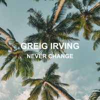 Greig Irving / - Never Change