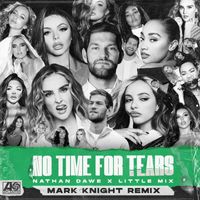 Nathan Dawe x Little Mix - No Time For Tears (Mark Knight Remix)