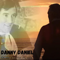 Danny Daniel - Os Voy a Cantar Mi Vida