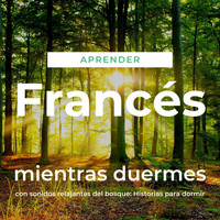 The Earbookers - Aprender Francés Mientras Duermes Con Sonidos Relajantes del Bosque: Historias para Dormir