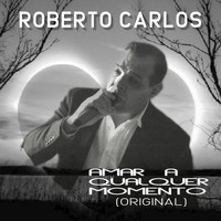 Roberto Carlos - Amar a Qualquer Momento