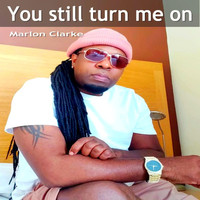 Marlon Clarke - You Still Turn Me On