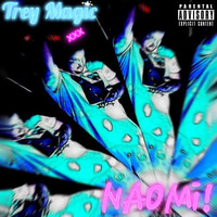 Trey Magic - Naomi! (Explicit)