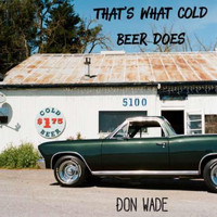 Don Wade - That's What Cold Beer Does